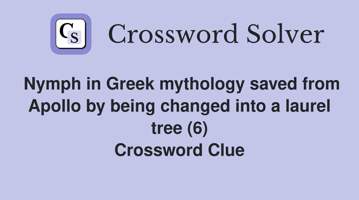 Nymph in Greek mythology saved from Apollo by being changed into a laurel tree (6) Crossword